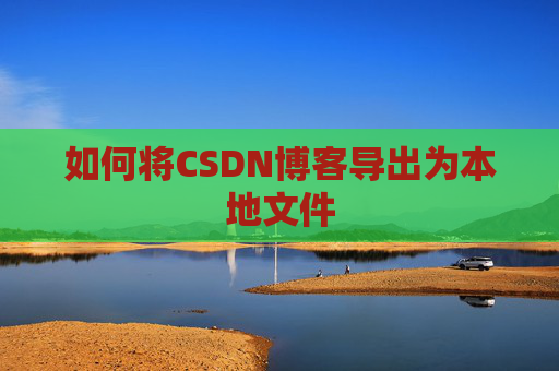 如何将CSDN博客导出为本地文件